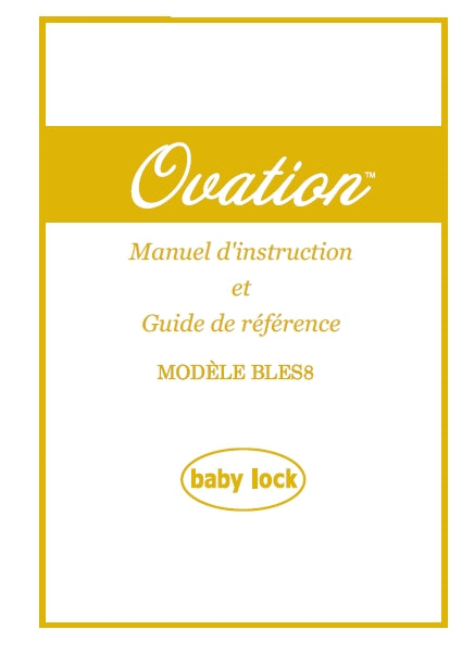 BABY LOCK OVATION BLES8 MANUEL D'INSTRUCTION ET GUIDE DE REFERENCE FRANCAIS MACHINE A COUDRE