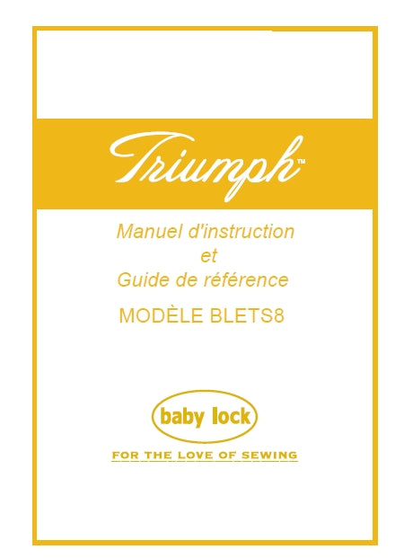 BABY LOCK TRIUMPH BLETS8 MANUEL D'INSTRUCTIONS ET GUIDE DE REFERENCE FRANCAIS MACHINE A COUDRE
