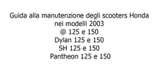 Load image into Gallery viewer, HONDA DYLAN 125 150 SH125 SH150 PANTHEON 125 150 GUIDA ALLA MANUTENZIONE DEGLI ITALIANO SCOOTER
